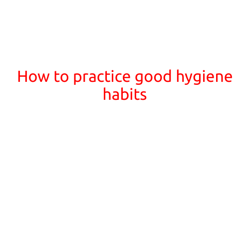 How to Practice Good Hygiene Habits