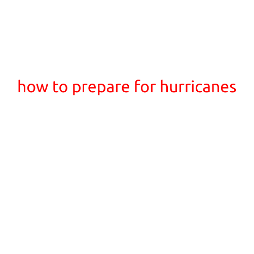 How to Prepare for Hurricanes: A Step-by-Step Guide