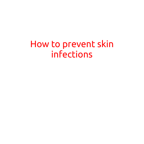 How to Prevent Skin Infections: A Comprehensive Guide