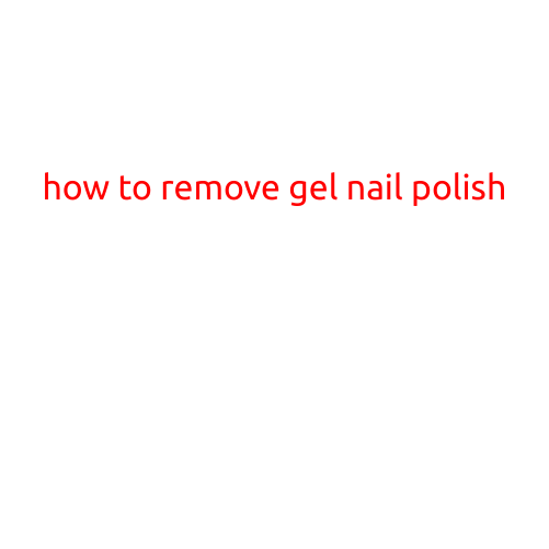 How to Remove Gel Nail Polish: A Step-by-Step Guide