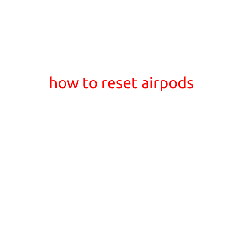 How to Reset AirPods: A Step-by-Step Guide