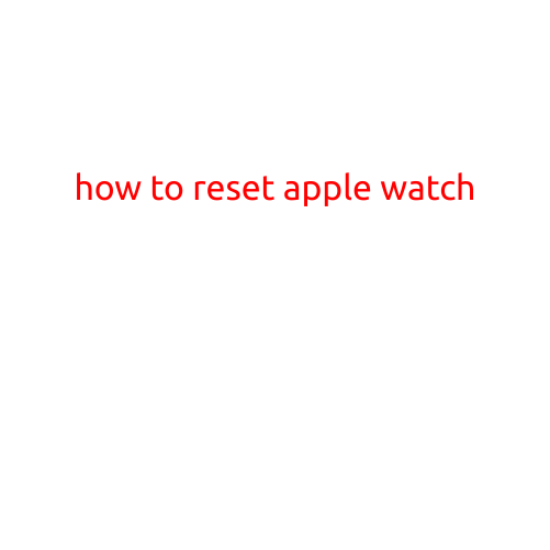 How to Reset Apple Watch: A Step-by-Step Guide