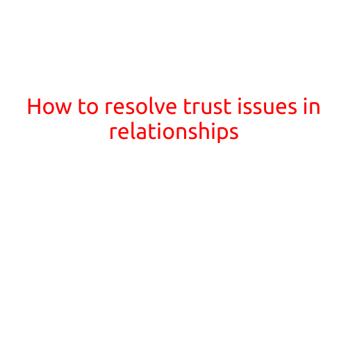 How to Resolve Trust Issues in Relationships