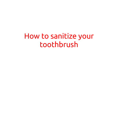 How to Sanitize Your Toothbrush