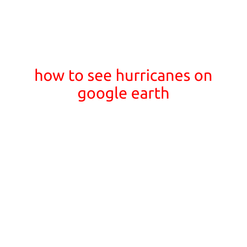 How to See Hurricanes on Google Earth