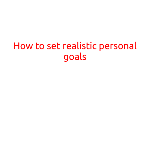 How to Set Realistic Personal Goals