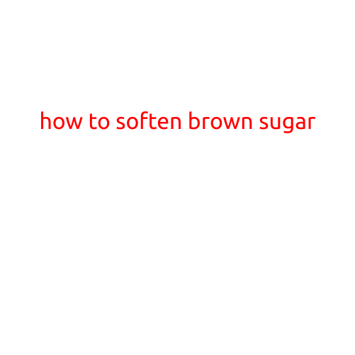 How to Soften Brown Sugar: A Step-by-Step Guide