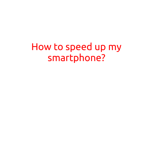 How to Speed Up Your Smartphone