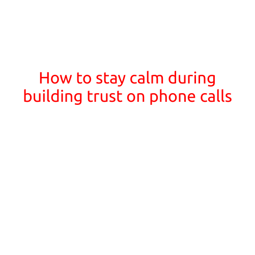 How to Stay Calm During Building Trust on Phone Calls