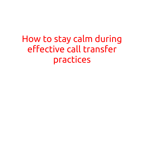 How to Stay Calm during Effective Call Transfer Practices