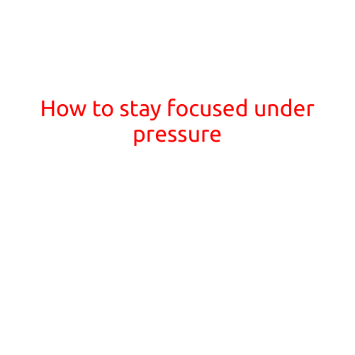 How to Stay Focused Under Pressure