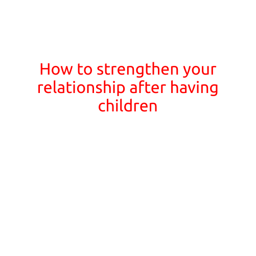 How to Strengthen Your Relationship After Having Children