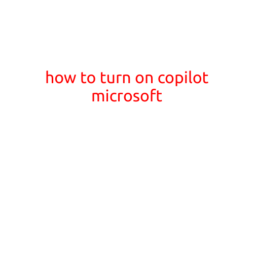 How to Turn On Copilot Microsoft: A Comprehensive Guide