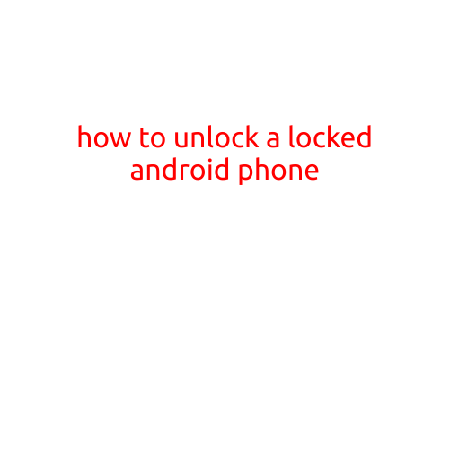 How to Unlock a Locked Android Phone: A Step-by-Step Guide