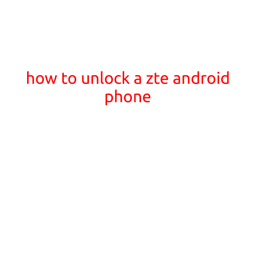 How to Unlock a ZTE Android Phone