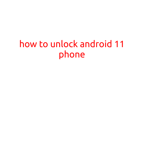 How to Unlock Android 11 Phone: A Step-by-Step Guide