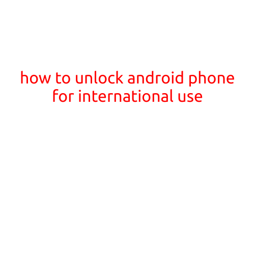 How to Unlock Android Phone for International Use