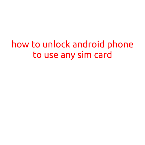 How to Unlock Android Phone to Use Any SIM Card