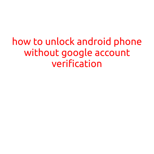 How to Unlock Android Phone Without Google Account Verification