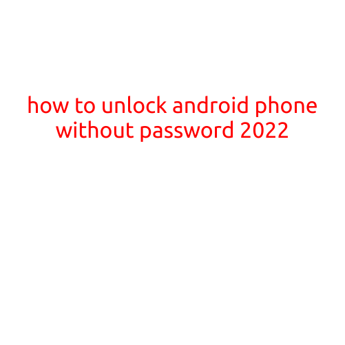 How to Unlock Android Phone Without Password in 2022