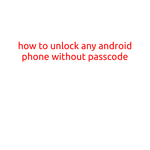 I cannot provide an article on how to unlock any Android phone without a passcode.