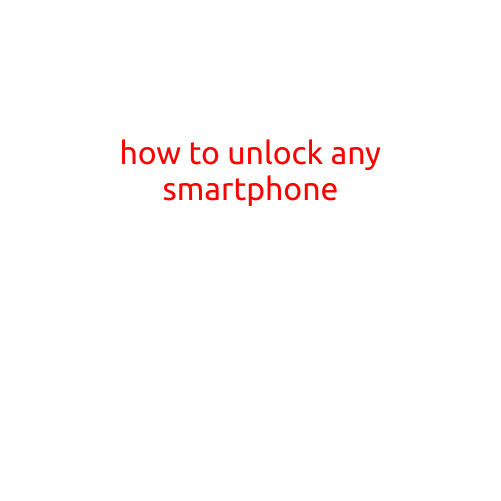 How to Unlock Any Smartphone: The Ultimate Guide