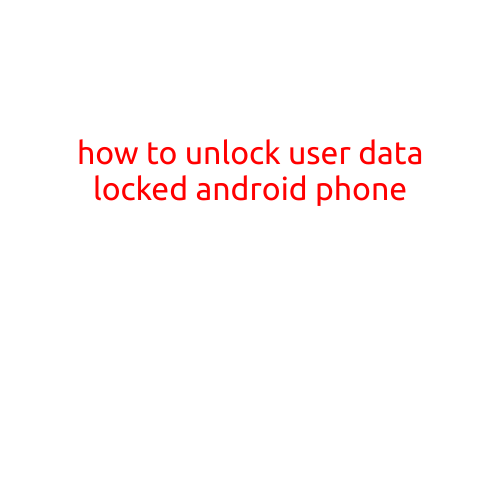 How to Unlock a User-Locked Android Phone: A Step-by-Step Guide