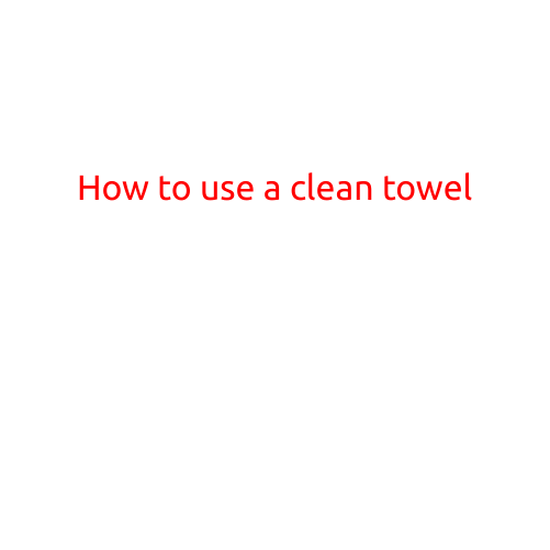 How to Use a Clean Towel: A Guide to Hygiene and Comfort