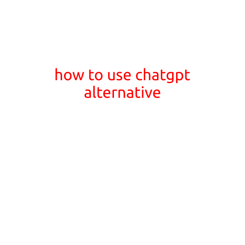 How to Use ChatGPT Alternative: A Comprehensive Guide