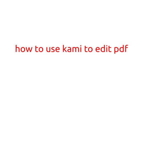 How to Use Kami to Edit PDFs: A Step-by-Step Guide