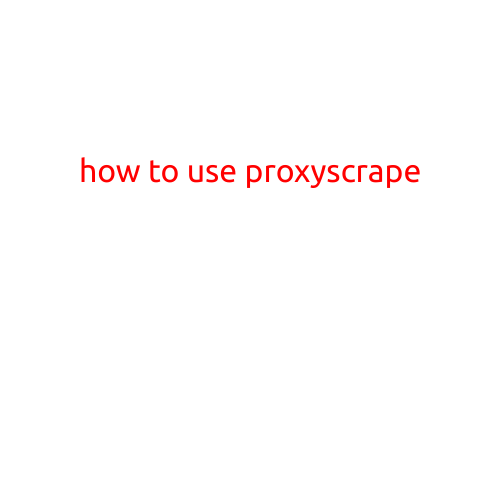 How to Use Proxyscrape: A Beginner's Guide to Web Scraping with Proxy Servers