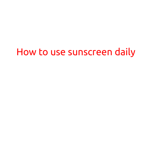 How to Use Sunscreen Daily: A Guide to Protecting Your Skin