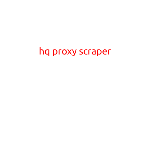 HQ Proxy Scraper: The Ultimate Solution for Efficiently Collecting High-Quality Proxies