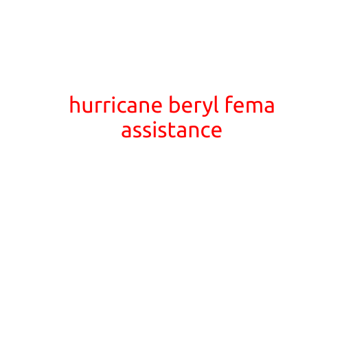 Hurricane Beryl: FEMA Assistance Available for Affected Areas