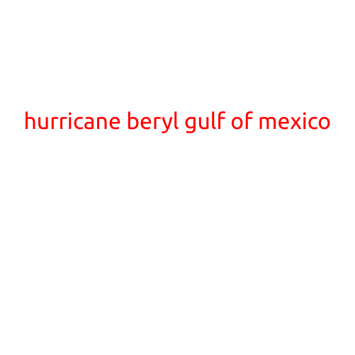 Hurricane Beryl Spins Out of Gulf of Mexico, Bringing Heavy Rain and Strong Winds