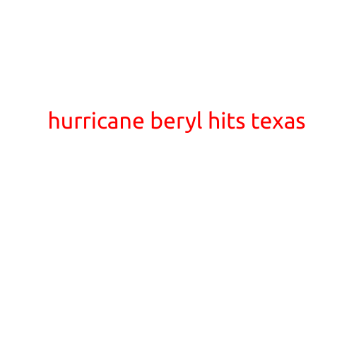 HURRICANE BERYL HITS TEXAS: Storm Brings Heavy Rain and Strong Winds to the Lone Star State