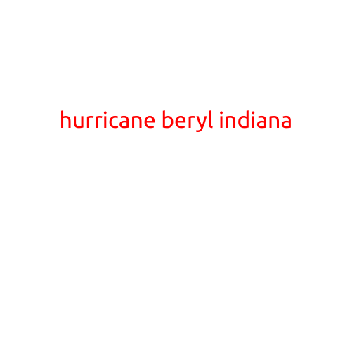 HURRICANE BERYL INDIANA: THE UNEXPECTED STORM THAT ROCKED THE MIDWEST