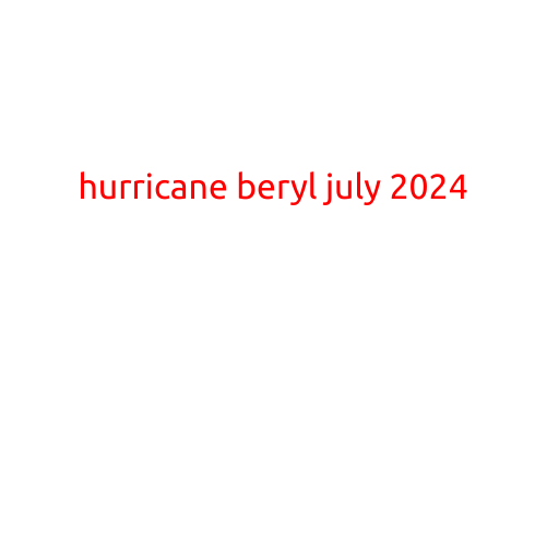 Hurricane Beryl: July 2024 - A Powerful Storm Brings Devastation to the Caribbean