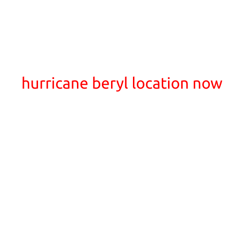 Hurricane Beryl Location Now: Tracking the Storm's Path