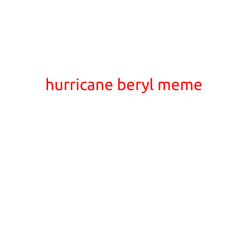 The Hurricane Beryl Meme: How a Weather Event Became the Internet's New Favorite Joke