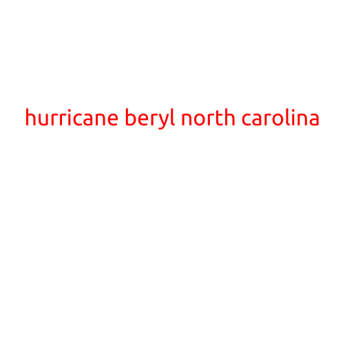 Hurricane Beryl Makes Landfall in North Carolina, Brings Heavy Rain and Strong Winds