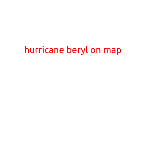 Hurricane Beryl on Map: Tracking the Storm's Path and Impact