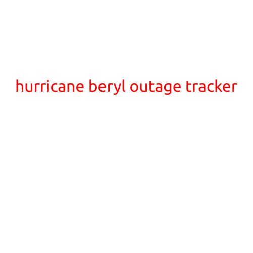 Hurricane Beryl Outage Tracker: Stay Informed About the Latest Power Outages and Updates