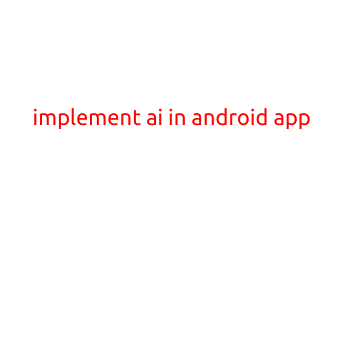 Implementing AI in Android App: A Comprehensive Guide