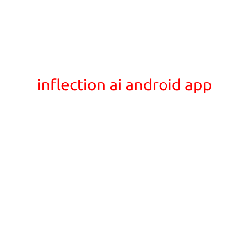 Inflection AI Android App: Revolutionizing Language Understanding and Interaction