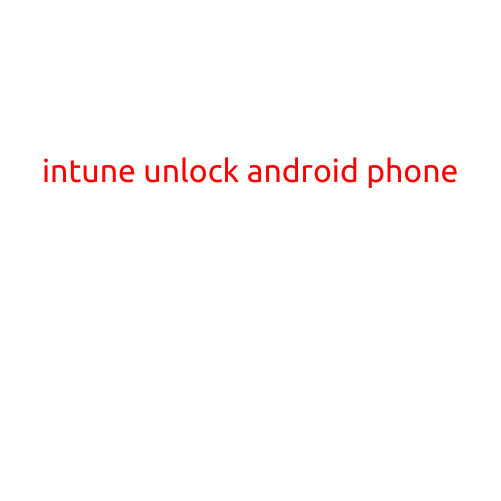 Intune: Unlocking Your Android Phone