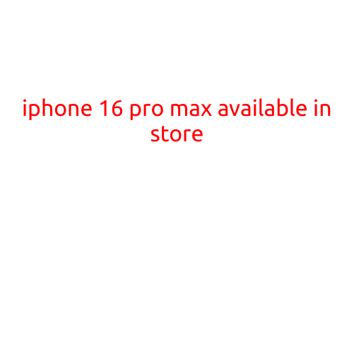 iPhone 16 Pro Max: Available in Stores Today!