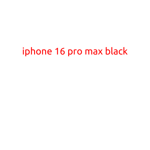 iPhone 16 Pro Max Black: The Ultimate Mobile Experience