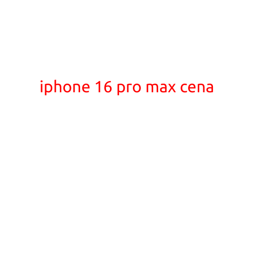 iPhone 16 Pro Max Cena: Pricing and Availability for the Latest Flagship