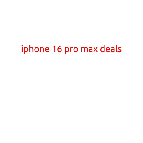 iPhone 16 Pro Max Deals: Get the Latest and Greatest